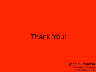 Thank You!


             Lynne d Johnson
                Social Media Strategist
                  Twitter: @lynneluvah
 