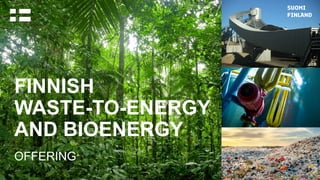 FINNISH
WASTE-TO-ENERGY
AND BIOENERGY
OFFERING
 