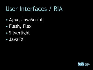 User Interfaces / RIA Ajax, JavaScript Flash, Flex Silverlight JavaFX 