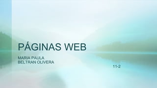 PÁGINAS WEB
MARIA PAULA
BELTRAN OLIVERA
11-2
 