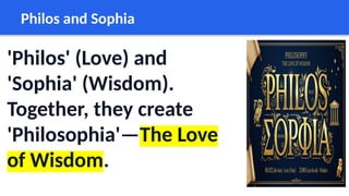 Philos and Sophia
'Philos' (Love) and
'Sophia' (Wisdom).
Together, they create
'Philosophia'—The Love
of Wisdom.
 