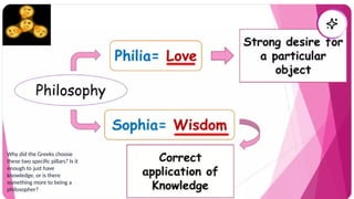 Why did the Greeks choose
these two specific pillars? Is it
enough to just have
knowledge, or is there
something more to being a
philosopher?
 