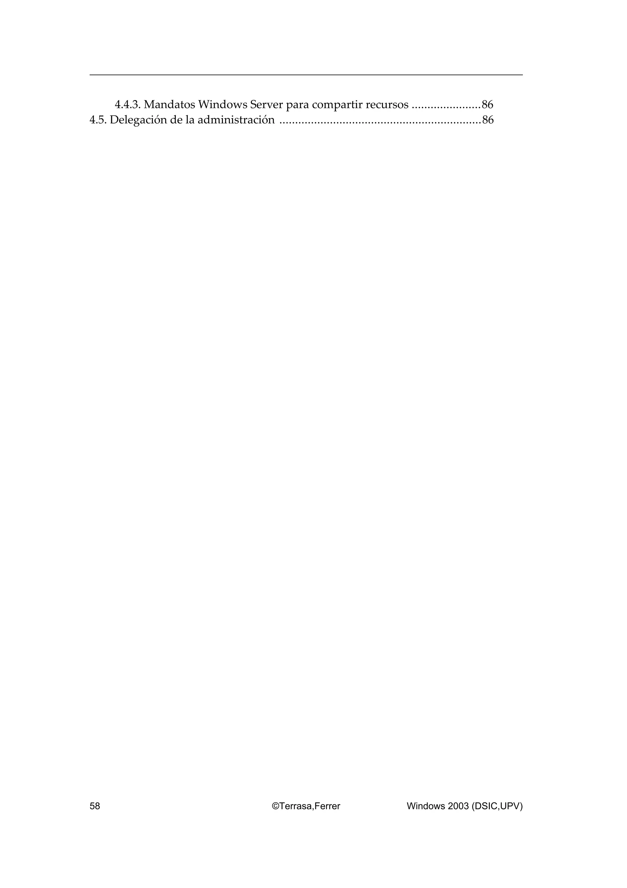 4.4.3. Mandatos Windows Server para compartir recursos ......................86
4.5. Delegación de la administración ................................................................86
58 ©Terrasa,Ferrer Windows 2003 (DSIC,UPV)
 