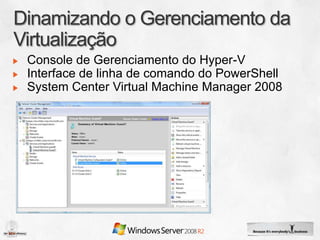 Console de Gerenciamento do Hyper-V
Interface de linha de comando do PowerShell
System Center Virtual Machine Manager 2008
 