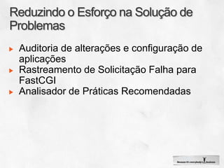 Auditoria de alterações e configuração de
aplicações
Rastreamento de Solicitação Falha para
FastCGI
Analisador de Práticas Recomendadas
 