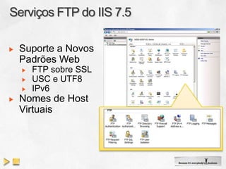 Suporte a Novos
Padrões Web
  FTP sobre SSL
  USC e UTF8
  IPv6
Nomes de Host
Virtuais
 
