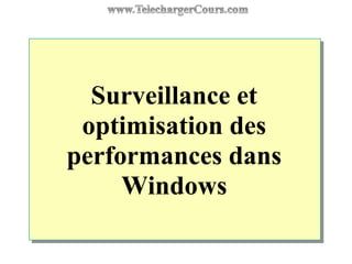 Surveillance et
optimisation des
performances dans
Windows
 