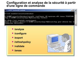 Configuration et analyse de la sécurité à partir
d'une ligne de commande
 /analyze
 /configure
 /export
 /refreshpolicy
 /validate
 /areas
 