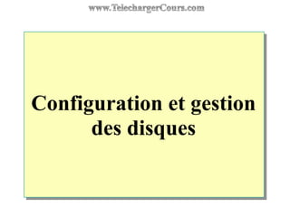 Configuration et gestion
des disques
 