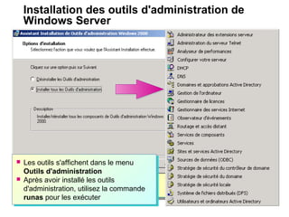 Installation des outils d'administration de
Windows Server
 Les outils s'affichent dans le menu
Outils d'administration
 Après avoir installé les outils
d'administration, utilisez la commande
runas pour les exécuter
 Les outils s'affichent dans le menu
Outils d'administration
 Après avoir installé les outils
d'administration, utilisez la commande
runas pour les exécuter
 
