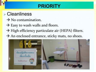 PRIORITY
 Cleanliness
 No contamination.
 Easy to wash walls and floors.
 High efficiency particulate air (HEPA) filters.
 An enclosed entrance, sticky mats, no shoes.
 