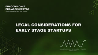 LEGAL CONSIDERATIONS FOR
EARLY STAGE STARTUPS
 