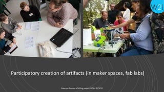 Participatory creation of artifacts (in maker spaces, fab labs)
Katerina Zourou, eCHOIng project, NTNU 31/3/22
 