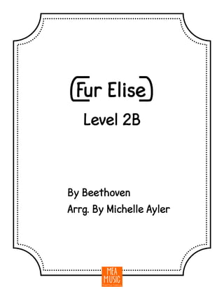 {Fur Elise}
By Beethoven
Arrg. By Michelle Ayler
Level 2B
 