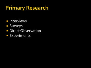    Interviews
   Surveys
   Direct Observation
   Experiments
 