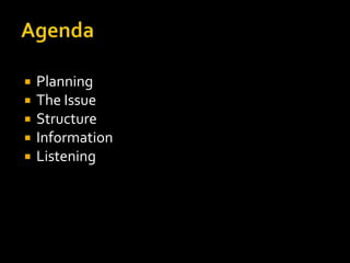    Planning
   The Issue
   Structure
   Information
   Listening
 
