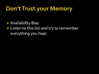    Availability Bias
   Listen to this list and try to remember
    everything you hear.
 
