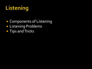    Components of Listening
   Listening Problems
   Tips and Tricks
 