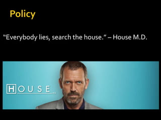 “Everybody lies, search the house.” – House M.D.
 