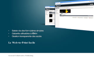 Le Web-to-Print facile Saisie via des formulaires simples Gabarits utilisables à l’infini Gestion transparente des accès Genoud Collaborative Publishing 