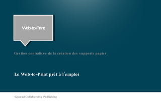 Le Web-to-Print prêt à l’emploi Gestion centralisée de la création des supports papier Web-to-Print Genoud Collaborative Publishing 
