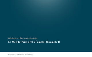 Le Web-to-Print prêt à l’emploi (Exemple I) Réalisation d’une carte de visite Genoud Collaborative Publishing 