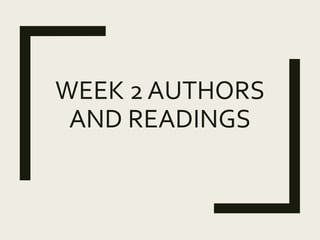 WEEK 2 AUTHORS
AND READINGS
 
