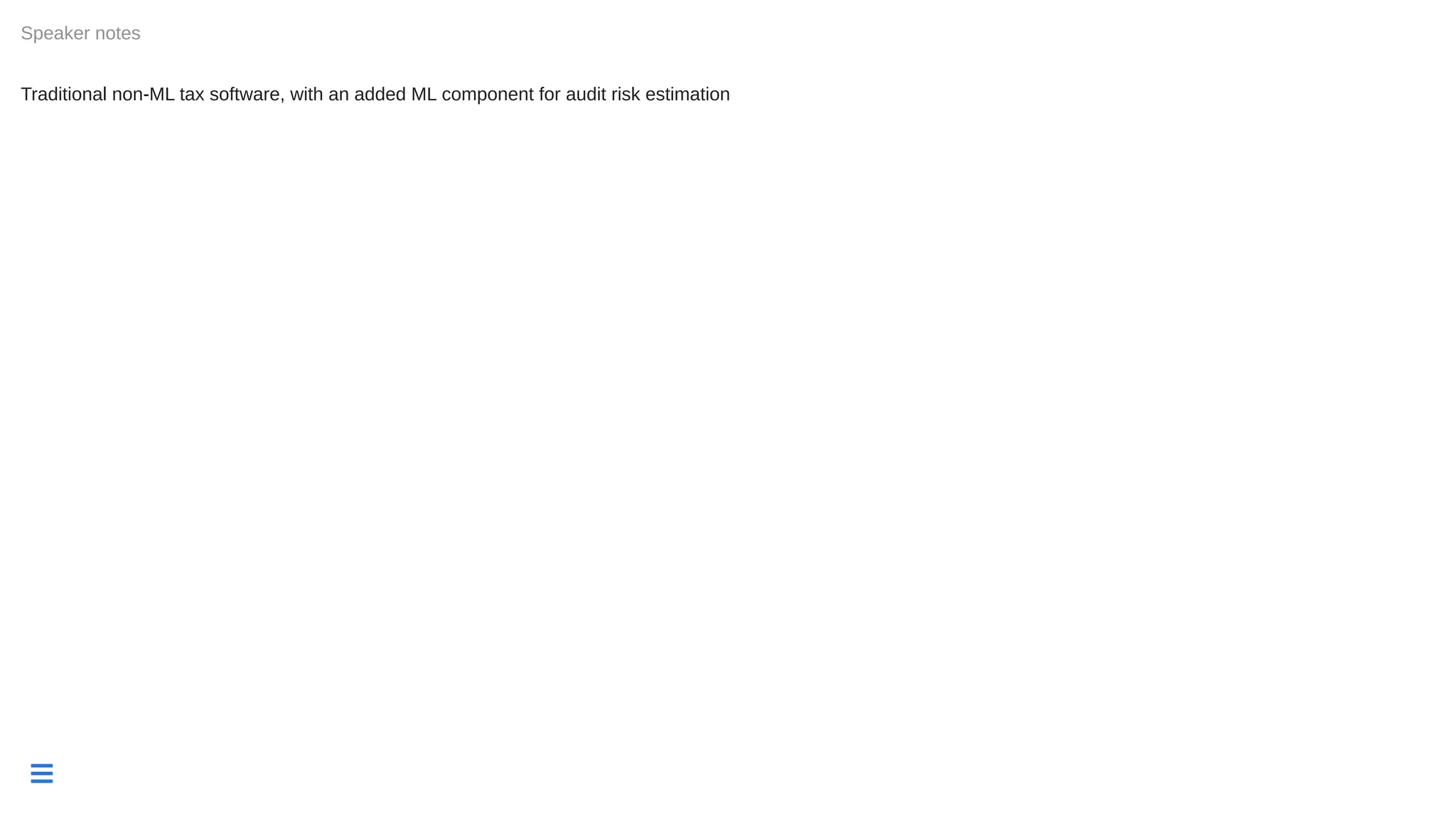 
Traditional non-ML tax software, with an added ML component for audit risk estimation
Speaker notes
 