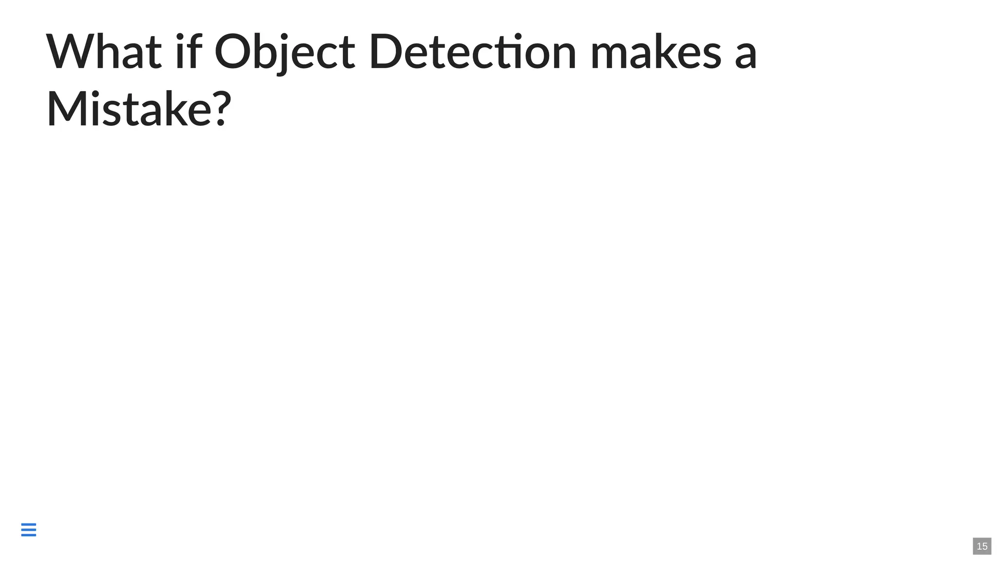 What if Object Detection makes a
Mistake?
15

 