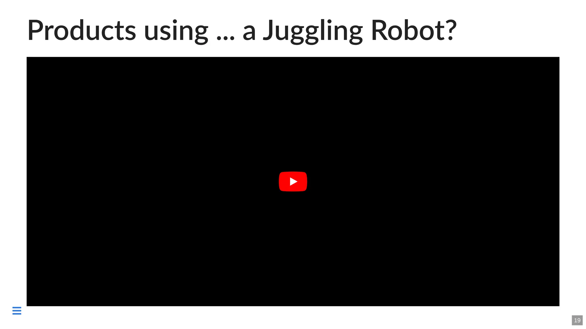 Products using ... a Juggling Robot?
Robot Juggles 5 Balls
Robot Juggles 5 Balls
19

 
