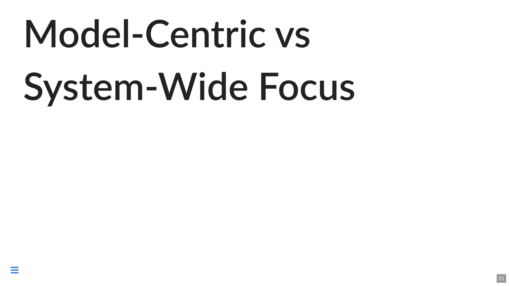 Model-Centric vs
System-Wide Focus
21

 
