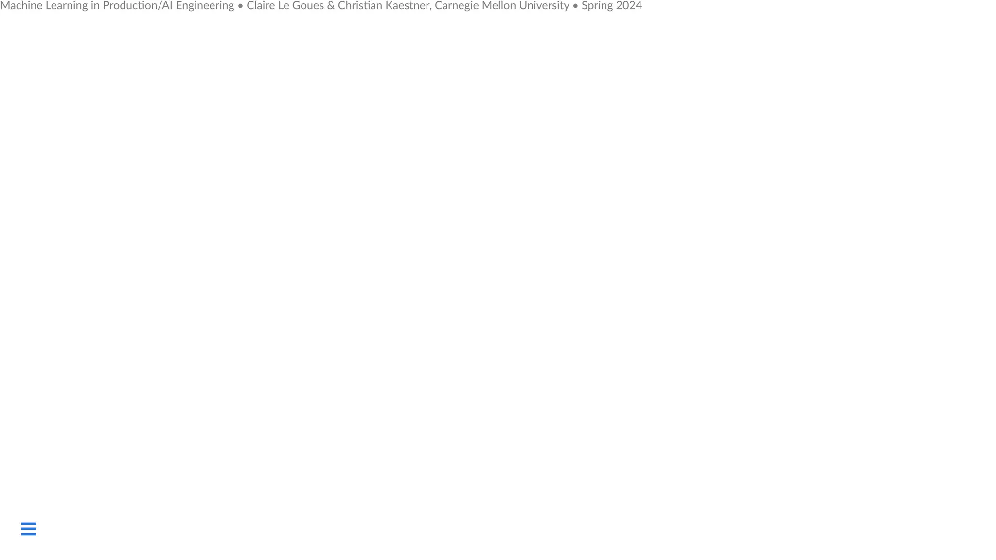 Machine Learning in Production/AI Engineering • Claire Le Goues & Christian Kaestner, Carnegie Mellon University • Spring 2024

 