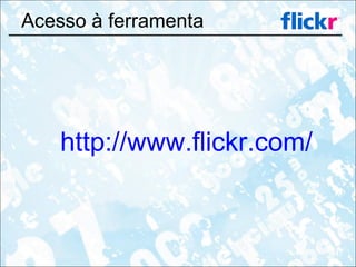 Acesso à ferramenta http://www.flickr.com/ 