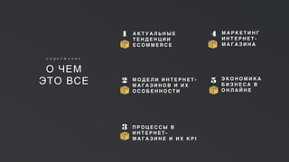 3
А К Т У А Л Ь Н Ы Е
Т Е Н Д Е Н Ц И И
E C O M M E R C E
М О Д Е Л И И Н Т Е Р Н Е Т -
М А Г А З И Н О В И И Х
О С О Б Е Н Н О С Т И
П Р О Ц Е С С Ы В
И Н Т Е Р Н Е Т -
М А Г А З И Н Е И И Х K P I
О ЧЕМ
ЭТО ВСЕ
С О Д Е Р Ж А Н И Е
М А Р К Е Т И Н Г
И Н Т Е Р Н Е Т -
М А Г А З И Н А
Э К О Н О М И К А
Б И З Н Е С А В
О Н Л А Й Н Е
1
2
3
4
5
 