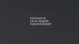 СКОЛЬКО В
СЕТИ ЛЮДЕЙ/
ПОКУПАТЕЛЕЙ?
 
