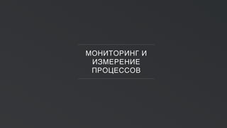 МОНИТОРИНГ И
ИЗМЕРЕНИЕ
ПРОЦЕССОВ
 