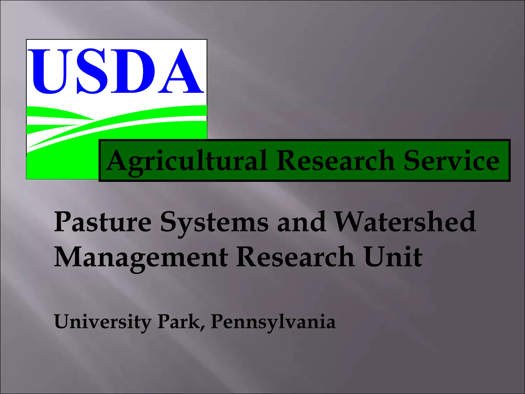 USDA
Pasture Systems and Watershed
Management Research Unit
University Park, Pennsylvania
Agricultural Research Service
 