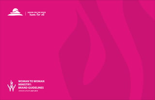 WOMAN TO WOMAN
MINISTRY:
BRAND GUIDELINES
VERSION UPDATE JULY 2015
 
