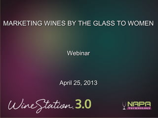1
MARKETING WINES BY THE GLASS TO WOMENMARKETING WINES BY THE GLASS TO WOMEN
WebinarWebinar
April 25, 2013April 25, 2013
 