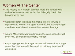 Women At The Center
 The roughly 10% margin between male and female wine
enthusiasts seems narrow, but this is largely du...