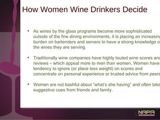 20
How Women Wine Drinkers Decide
• As wines by the glass programs become more sophisticated
outside of the fine dining en...