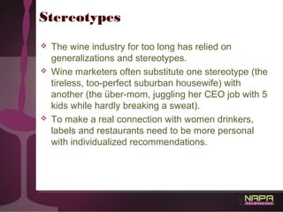24
Stereotypes
 The wine industry for too long has relied on
generalizations and stereotypes.
 Wine marketers often subs...