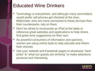 32
Educated Wine Drinkers
 Technology is everywhere, and although many sommeliers
would prefer cell phones get checked at...