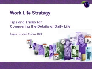 Work Life Strategy Tips and Tricks for Conquering the Details of Daily Life RegenHorchowFearon, CEO 