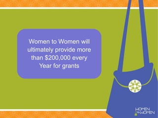 Women to Women will
ultimately provide more
than $200,000 every
Year for grants
 