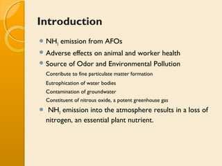 Introduction
 NH3     emission from AFOs
 Adverse effects on animal and worker health
 Source of Odor and Environmental...