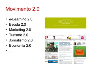 Movimento 2.0 e-Learning 2.0 Escola 2.0 Marketing 2.0 Turismo 2.0 Jornalismo 2.0 Economia 2.0 … 