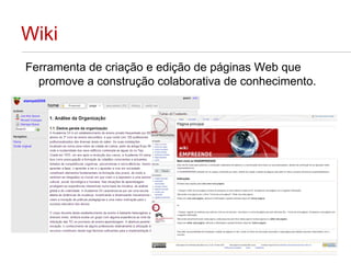 Wiki Ferramenta de criação e edição de páginas Web que promove a construção colaborativa de conhecimento.  