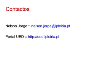Contactos Nelson Jorge ::  [email_address] Portal UED ::  http://ued.ipleiria.pt 