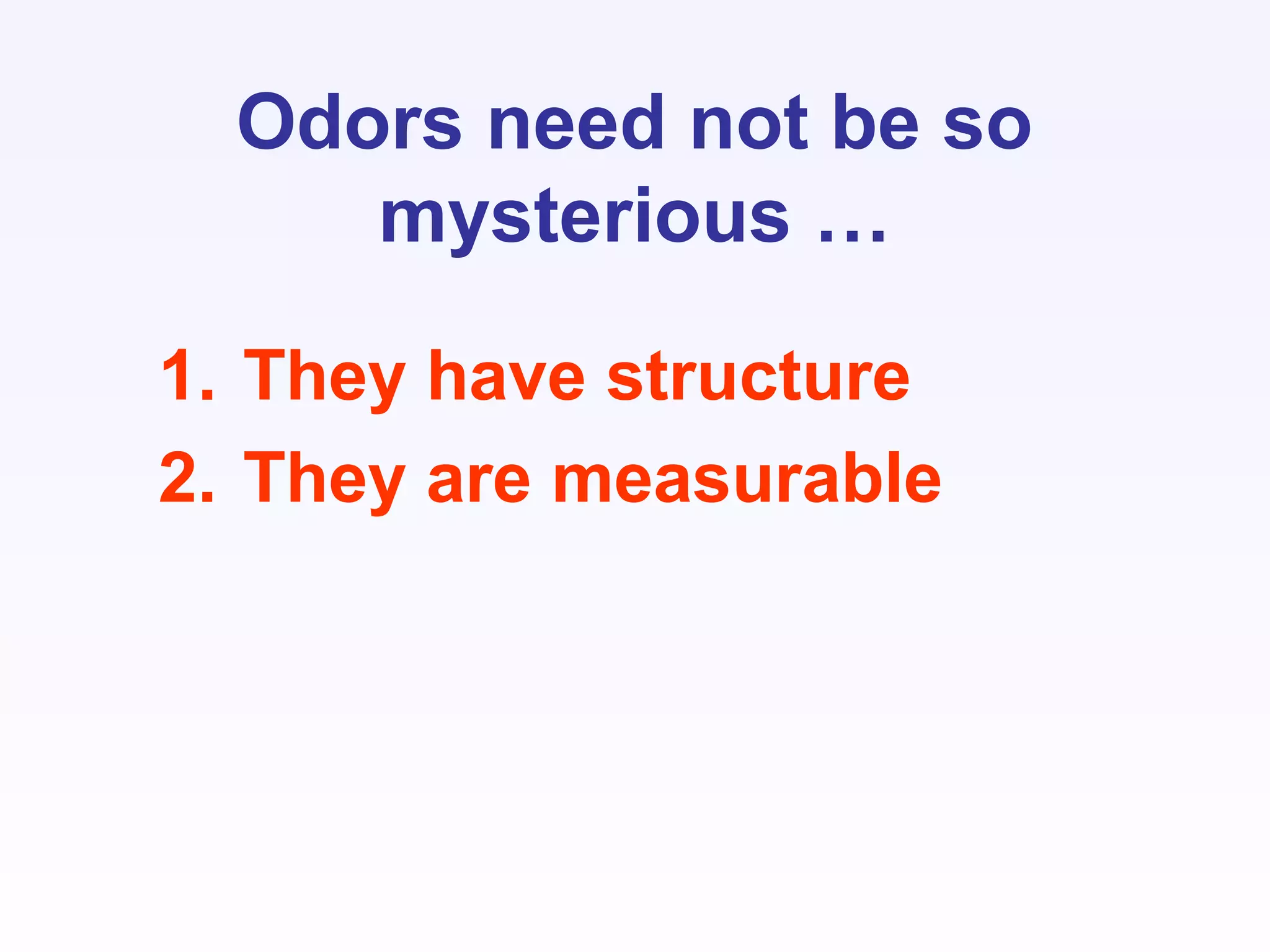 Odors need not be so
mysterious …
1. They have structure
2. They are measurable
 